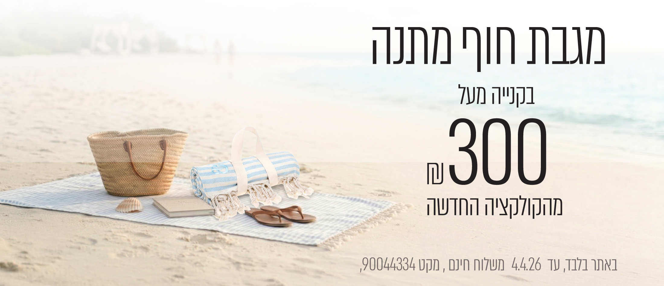 קונים מעל 300 מקבלים מגבת חוף מתנה עד 4.4
