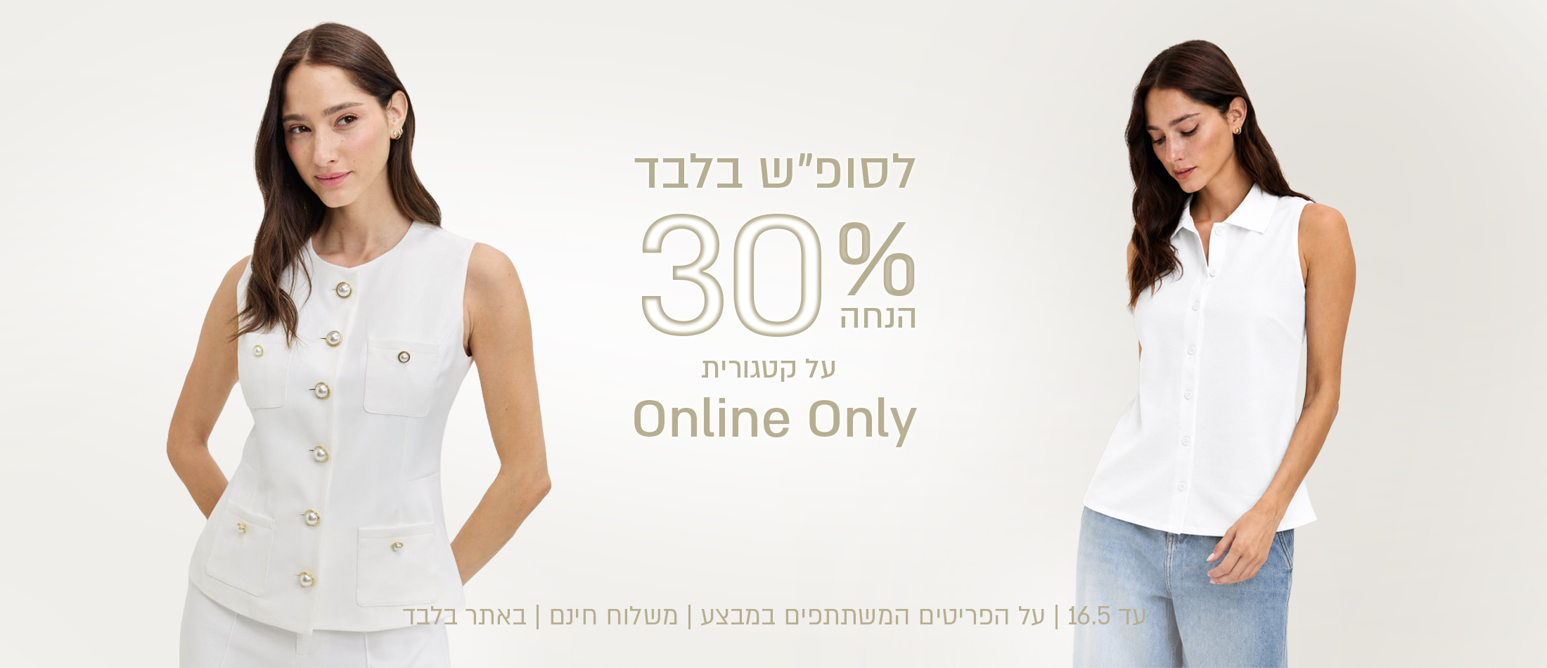לסופ"ש  בלבד 30% הנחה על קטגוריה און לין אונלי עד 16.5